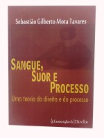 Sangue, Suor e Processo Uma Teoria do Direito e do Processo