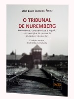 O Tribunal de Nuremberg Precedentes, Características e Legado com Exemplos de Provas da Acusação e Ilustrações